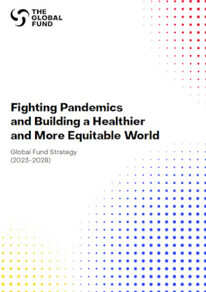 Fighting Pandemics and Building a Healthier and More Equitable World - Global Fund Strategy (2023-2028)